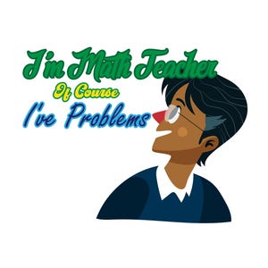 Può includere: Grafica a cartoni animati con una persona con occhiali e naso rosso, che guarda in alto. Il testo recita "I'm Math Teacher Of Course I've Problems" in verde e blu, su sfondo bianco.
