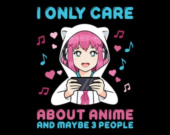 Cute Anime girl SVG| I only care about Anime and may be three people SVG, PNG |digital files for cricut |tshirt printing and poster printing