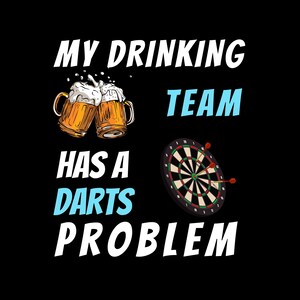 May include: Black graphic design featuring two mugs of beer and a dartboard with darts. Text reads "MY DRINKING TEAM HAS A DARTS PROBLEM" in white and blue.