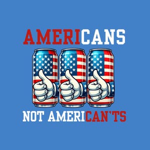 May include: A blue graphic design features three beverage cans decorated with the American flag. Each can has a cartoon hand giving a thumbs-up. The text reads "AMERICANS" above and "NOT AMERICAN'S" below.