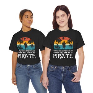Funny women pirate tshirt |Why Be a Princess When you can be a Pirates tee |pirate tee for women |pirate tee for girls |pirate princess tee