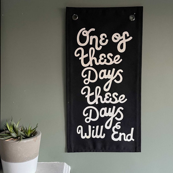 One of these days these days will end, screen printed canvas banner, typographic print, unique wall hanging, retro style wall decor