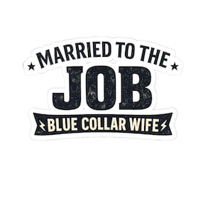 May include: A white sticker with black text that reads "MARRIED TO THE JOB" above "BLUE COLLAR WIFE". The text has a distressed, vintage look. The word "JOB" is in large, bold letters.