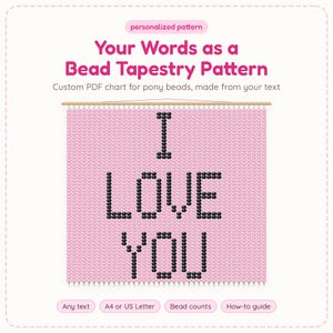 May include: A digital bead tapestry pattern featuring the text "I LOVE YOU" in black beads against a light pink background. The graphic includes the text "Your Words as a Bead Tapestry Pattern" and "Custom PDF chart for pony beads, made from your text" with labels for "Any text", "A4 or US Letter", "Bead counts", and "How-to guide".