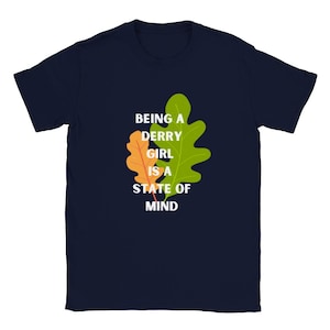Being a Derry Girl is a State of Mind! Derry Gift Derry Present Navy Tshirt with Rust and Green Oak Leaf, Classic Unisex Crewneck T-shirt