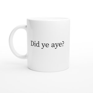 Did ye aye? Funny Derry/Glasgow/Irish/Scottish Minimalist White 11oz Ceramic Mug