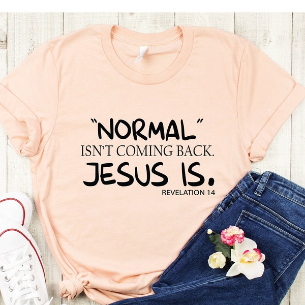 Normal Isn't Coming Back Jesus Is, Revelation 14 Shirt, Inspirational Shirt, Faith Shirt, Religious Shirt, Motivational Shirt, Faith