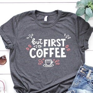 But First Coffee Shirt, Coffee T-Shirt, Cute Coffee Shirt,Coffee Lovers Shirt, Coffee T-Shirt, Women&#39;s Coffee Shirt, Teacher Shirt,