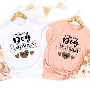 Only My Dog Understands Me Tshirt, Dog Lover Shirt, Dog Mom Shirt, Positive Trendy Cool Shirt