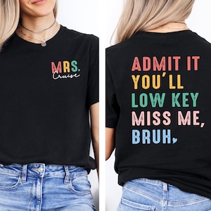 Admit It You'll Low Key Miss Me Bruh Shirt, Last Day of School Shirt, Teacher Tee Shirt,Personalized Shirt, Teacher Shirt,Teacher Name Shirt