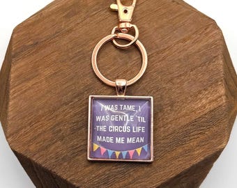 Who’s Afraid of Little Old Me Song Lyric: “I Was Tame I Was Gentle 'til the Circus Life Made Me Mean” Rose Gold Pendant Necklace or Keychain