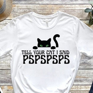 Funny Cat Lovers T-Shirt | PSPS | Cat Lovers Gift | Gift for Cat Sitter | Pet Parent Gift | Unisex Tee | Tell Your Cat I Said PSPSPS