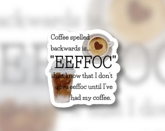 Coffee spelled backwards is EEFFOC Just know I don't give eeffoc until I've had my coffee- funny sticker- coffee humor- vinyl sticker