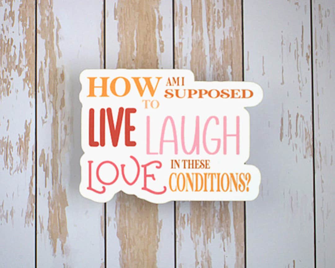 Live, Laugh, Love in These Conditions? | Vinyl Matte Waterproof ...