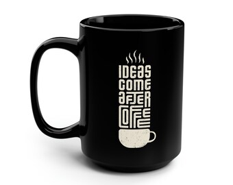Ideas Come After Coffee, Coffee Love, Motivational,  Black Mug, 15oz