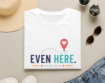 Even Here Psalm 139:10 T-Shirt | Location Heart Faith Tee
