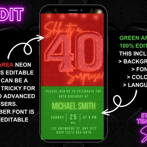 May include: A digital phone screen mockup with a green and red birthday invitation. The invitation says "She's it's a 40 Surprise!" with a large red 40. The green area says "Please join us to celebrate the 40th birthday of Michael Smith. Sunday 25 at 9 PM Nov. 132 Anywhere St. Any City. RSVP (321) 654-9876". The text around the phone says "EDIT", "RED AREA NEON FONT IS EDITABLE BUT CAN BE A LITTLE TRICKY FOR NOT SO ADVANCED USERS. > NUMBER FONT IS NOT EDITABLE", "GREEN AREA IS 100% EDITABLE. THIS INCLUDES: > BACKGROUND > FONT > COLOUR > LANGUAGE", and "STUDIO TEMPLATE Store".