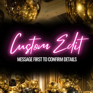May include: A black background with the words "Custom Edit" in a bright pink neon font. Below the text is the phrase "MESSAGE FIRST TO CONFIRM DETAILS" in white. The background features gold and black balloons.