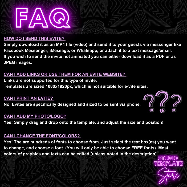 May include: A pink FAQ graphic with a black background. The text asks questions about sending, printing, and customising an Evite. The text also states that links are not supported for this type of invite. The text also states that the templates are sized 1080x1920px, which is not suitable for e-vite sites.
