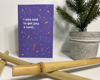 May include: A purple card with confetti and the text "I was told to get you a card..."