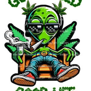 May include: A green alien cartoon character wearing sunglasses and a blue jean outfit, sitting in a wooden chair, holding a joint and a cup with a marijuana leaf. The alien is surrounded by marijuana leaves and the text "GOOD WEED GOOD LIFE" is written in green letters above and below the alien.