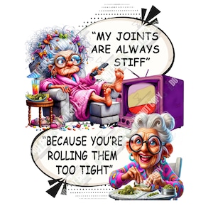 May include: Two cartoon grandmothers, one sitting in a chair and the other rolling a joint, with the text "MY JOINTS ARE ALWAYS STIFF" and "BECAUSE YOU'RE ROLLING THEM TOO TIGHT"