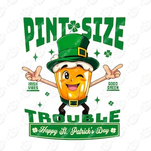 May include: A cartoon illustration of a pint of beer wearing a green leprechaun hat and holding up its arms. The text "PINT SIZE TROUBLE" is above the beer and "Happy St. Patrick's Day" is below the beer. The beer is smiling and winking.