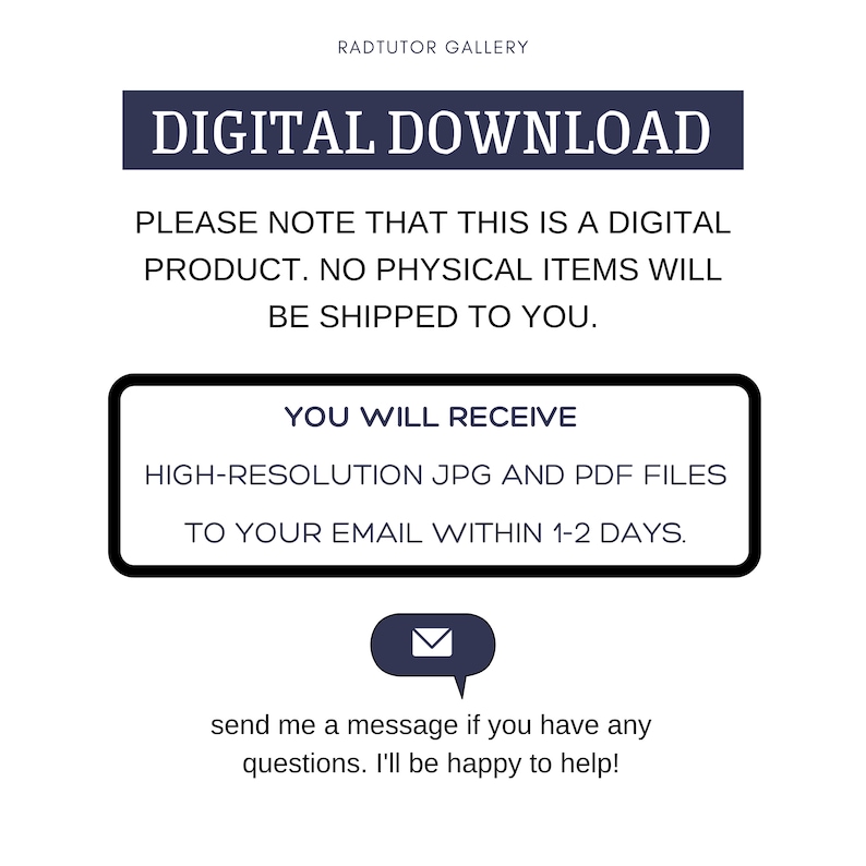 May include: Digital download graphic with the text "DIGITAL DOWNLOAD" in a blue box. The text "PLEASE NOTE THAT THIS IS A DIGITAL PRODUCT. NO PHYSICAL ITEMS WILL BE SHIPPED TO YOU." is below the blue box. The text "YOU WILL RECEIVE HIGH-RESOLUTION JPG AND PDF FILES TO YOUR EMAIL WITHIN 1-2 DAYS." is in a white box with a black border. An email icon is below the white box. The text "send me a message if you have any questions. I'll be happy to help!" is below the email icon.