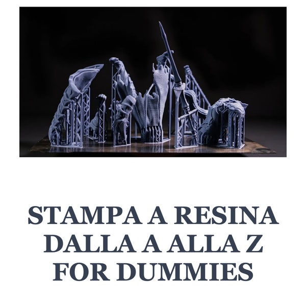 Stampa a Resina, dalla A alla Z for Dummies! - libro digitale 9 capitoli per iniziare a conoscere la stampa a resina