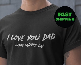 I Love You Dad, Fathers Day Gift, Fathers Day T Shirt, Gift For Dad, Cool Fathers Day Shirt, Best Dad, Dad Shirt.