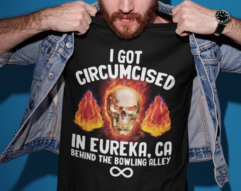 I Got Circumcised Behind The Bowling Alley, Funny Shirt, Humorous Shirt, Sarcastic Inappropriate Shirts, Oddly Specific Shirt, Meme Shirt