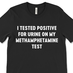 Offensive Humor T-Shirt: I Tested Positive for Urine