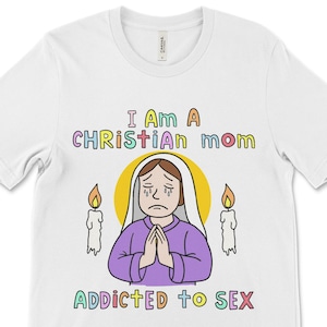 Christian Mom Addicted To Sex, NSFW Shirts, Cursed T Shirt, Offensive Tee, Unhinged Shirt, Inappropriate Tshirt, Cringe Shirt, Rude Shirts