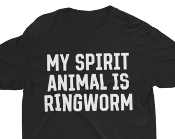 My Spirit Animal Is Ringworm, Funny Shirt, Offensive Shirt, Meme Shirt, Sarcastic Shirt, Ironic Shirt, Oddly Specific Shirt, Statement Tee