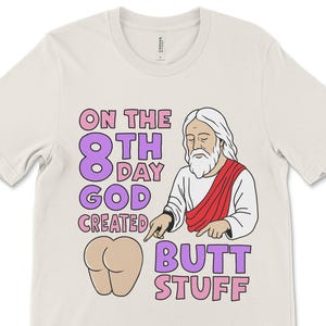 On The 8th Day God Created Butt Stuff, Gag Gift for Men, Cursed T Shirt, Offensive Meme T Shirt, Unhinged Shirt, Inappropriate Tshirt