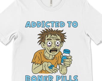 Funny Inappropriate Meme Shirt, Dark Humor Cringe Tee, Offensive Shirt, Addicted to Boner Pills