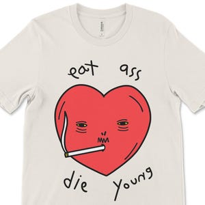 Eat Ass Die Young, Funny T Shirt, Sarcastic Shirt, Vulgar Shirt, Gen Z Shirts, Offensive Meme Tee, Adult Humor, Raunchy Shirt, Rude Tees