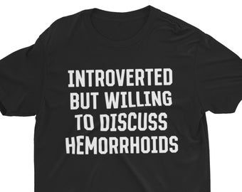 Introverted But Willing To Discuss Hemorrhoids, Funny Shirt, Funny Gift, Adult Humor Shirt, Funny Tee, Ironic Shirt, Meme Shirt, Joke Shirt