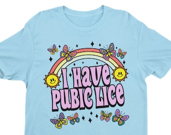 I Have Pubic Lice, Funny Shirt, Sarcastic Shirt, Oddly Specific, Meme Shirt, Ironic Shirt, Novelty Shirt, Iconic Shirt, Offensive Gen Z