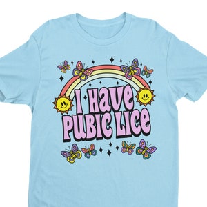 I Have Pubic Lice T-Shirt: Funny Sarcastic Meme Shirt