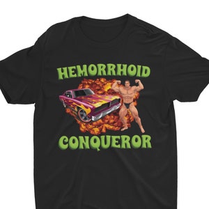 Hemorrhoid Conqueror, Weird Shirt, Specific Shirt, Funny Shirt, Offensive Shirt, Funny Gift, Meme Shirt, Sarcastic Shirt, Ironic Shirt