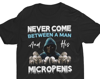 Funny Inappropriate Shirt, Never Come Between Man and His Micropenis, Dirty Joke Tee