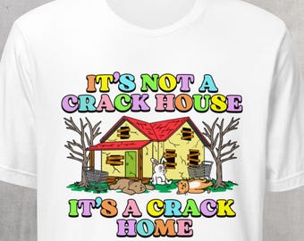 Dark Humor Meme Tee, Funny Rude Shirt, Sarcastic Humor T-Shirt, Crackhouse Crack Home