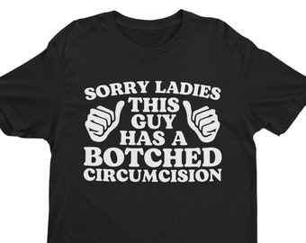 Lo siento señoras, este tipo tiene una circuncisión fallida, camisa divertida, camisa sarcástica, camisa ofensiva, camisa meme, regalo divertido para él, camisa extraña