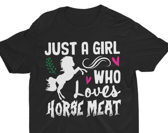 Just A Girl Who Loves Horse Meat, Weird Shirt, Funny Shirt, Offensive Shirt, Gen Z Tee, Meme Shirt, Sarcastic Shirt, Ironic Shirt, Dumb