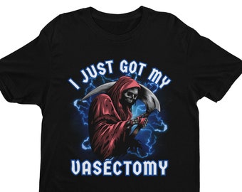 I Just Got My Vasectomy, Weird Shirt, Oddly Specific Shirt, Funny Shirt, Offensive Shirt, Gift for Husband, Meme Shirt, Sarcastic Shirt