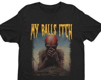 Mijn ballen jeuken, onaangenaam metalen shirt, aanstootgevend shirt, donkere humor, ongepast t-shirt, meme shirt, sarcastisch shirt, ironisch t-shirt