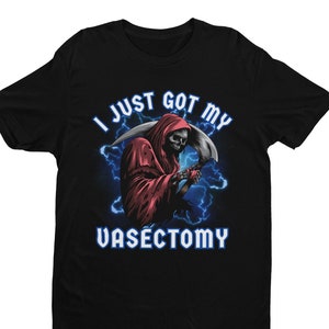 I Just Got My Vasectomy T-Shirt: Grim Reaper Meme Shirt