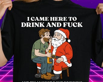 Offensive Christmas T-Shirt: I Came Here To Drink and F*ck - Funny Adult Xmas Tee