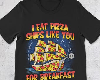 Funny Sarcastic Shirt, Pizza T-Shirt, I Eat Pizza Ships Like You For Breakfast, Pun Tee